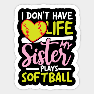 I Don't Have Life My Sister Plays Softball Sticker